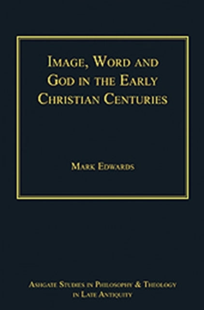 Book cover of: Image, Word and God in the Early Christian Centuries. By: Mark Edwards