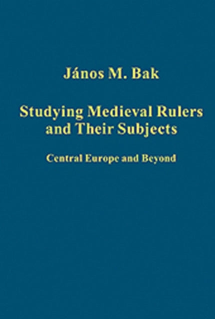 Book cover of: Studying Medieval Rulers and Their Subjects. By: János M. Bak