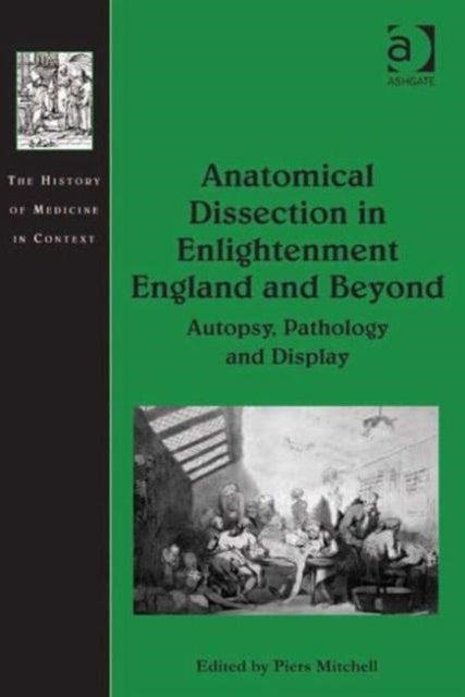 Book cover of: Anatomical Dissection in Enlightenment England and Beyond. By: Piers D. Mitchell