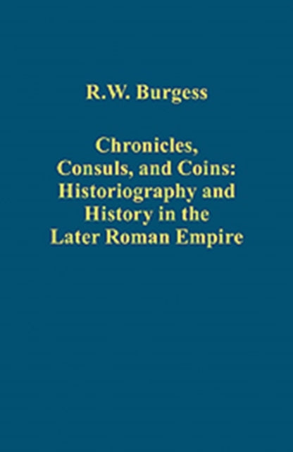 Book cover of: Chronicles, Consuls, and Coins: Historiography and History in the Later Roman Empire. By: R. W. Burgess