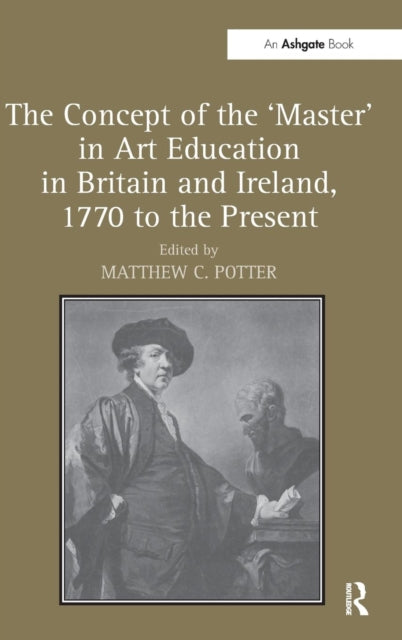 Book cover of: Concept of the 'Master' in Art Education in Britain and Ireland, 1770 to the Present. By: Matthew C. Potter