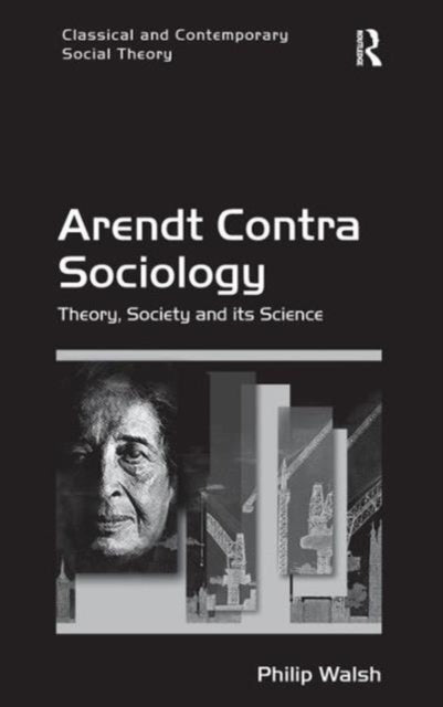 Book cover of: Arendt Contra Sociology. By: Philip Walsh