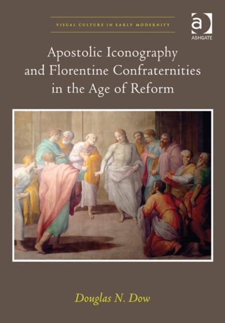 Book cover of: Apostolic Iconography and Florentine Confraternities in the Age of Reform. By: Douglas N. Dow