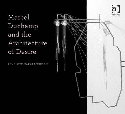 Book cover of: Marcel Duchamp and the Architecture of Desire