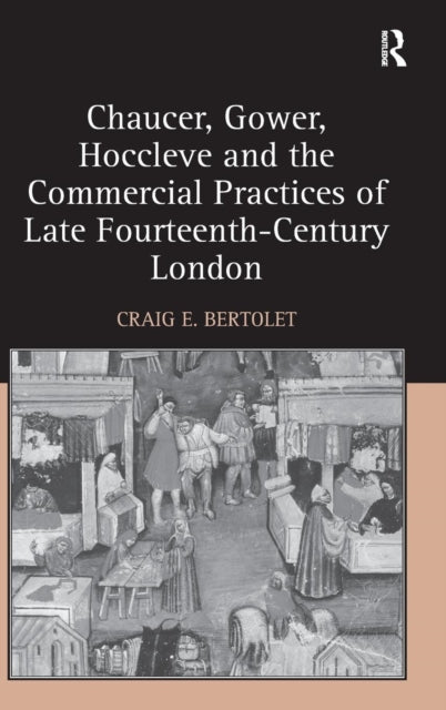 Book cover of: Chaucer, Gower, Hoccleve and the Commercial Practices of Late Fourteenth-Century London. By: Craig E. Bertolet