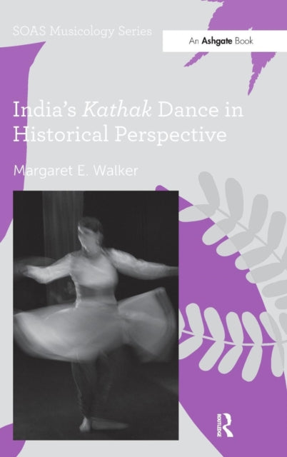 Book cover of: India's Kathak Dance in Historical Perspective. By: Margaret E. Walker