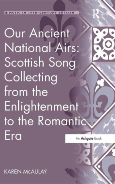 Book cover of: Our Ancient National Airs: Scottish Song Collecting from the Enlightenment to the Romantic Era. By: Karen McAulay