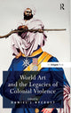 Book cover of: World Art and the Legacies of Colonial Violence. By: Daniel J. Rycroft