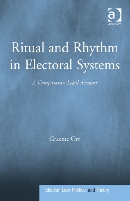 Book cover of: Ritual and Rhythm in Electoral Systems. By: Graeme Orr
