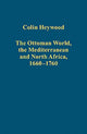 Book cover of: Ottoman World, the Mediterranean and North Africa, 1660–1760. By: Colin Heywood