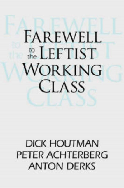 Book cover of: Farewell to the Leftist Working Class. By: Dick Houtman