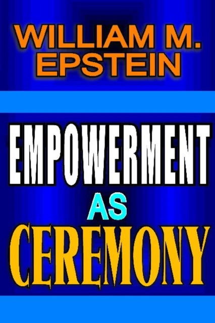 Book cover of: Empowerment as Ceremony. By: William M. Epstein