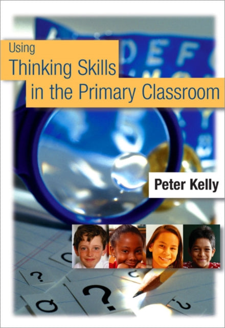 Book cover of: Using Thinking Skills in the Primary Classroom. By: Peter Kelly