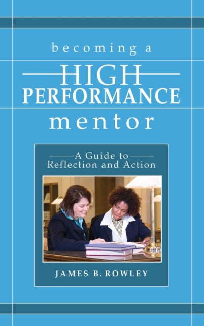 Book cover of: Becoming a High-Performance Mentor. By: James B. Rowley
