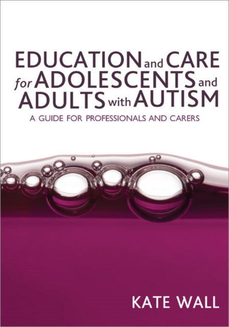 Book cover of: Education and Care for Adolescents and Adults with Autism. By: Kate Wall