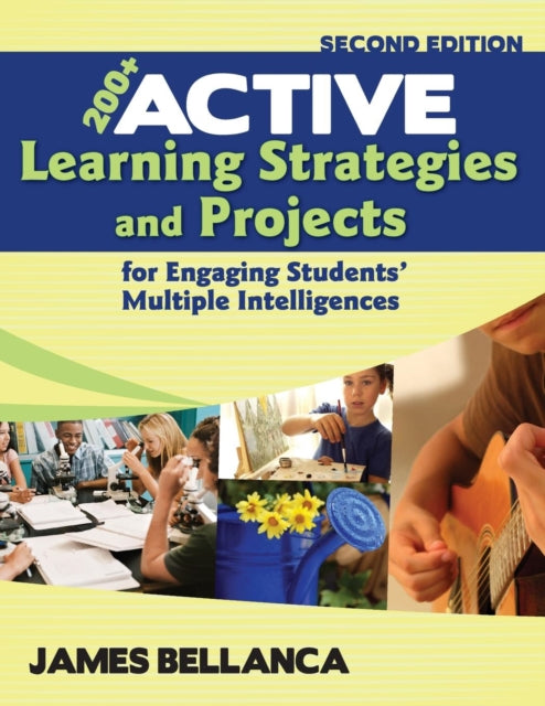 Book cover of: 200+ Active Learning Strategies and Projects for Engaging Students’ Multiple Intelligences. By: James A. Bellanca