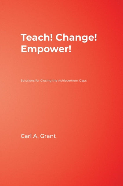 Book cover of: Teach! Change! Empower!. By: Carl A. Grant