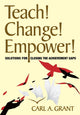 Book cover of: Teach! Change! Empower!. By: Carl A. Grant