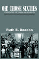 Book cover of: Oh! Those Sixties. By: Ruth E. Deacon