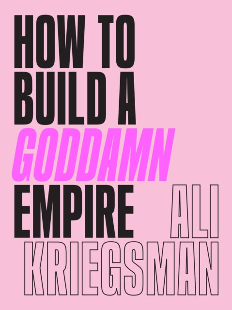 Book cover of: How to Build a Goddamn Empire. By: Ali Kriegsman