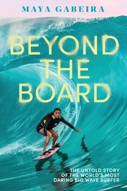 Book cover of: Beyond the Board. By: Maya Gabeira