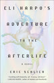 Book cover of: Eli Harpo's Adventure to the Afterlife. By: Eric Schlich