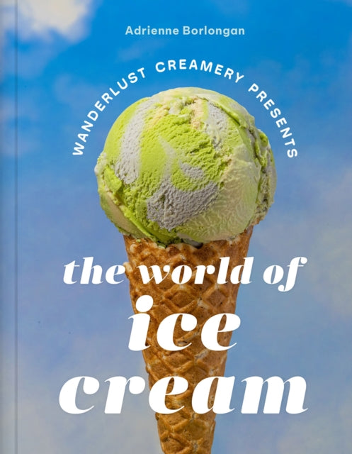 Book cover of: Wanderlust Creamery Presents: The World of Ice Cream. By: Adrienne Borlongan
