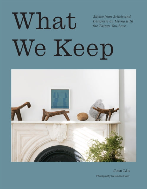 What We Keep, Advice from Artists and Designers on Living with the Things You Love 9781419770111 Jean Lin