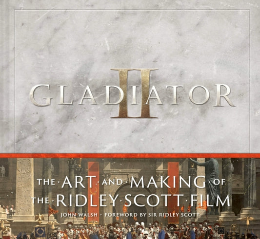 Book cover of: Gladiator II: The Art and Making of the Ridley Scott Film. By: John Walsh