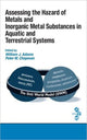 Book cover of: Assessing the Hazard of Metals and Inorganic Metal Substances in Aquatic and Terrestrial Systems. By: William J. Adams, Workshop on Hazard Identification Approach for Metals and Inorganic Metal Substances (2003 Pensacola Beach, Fla.)