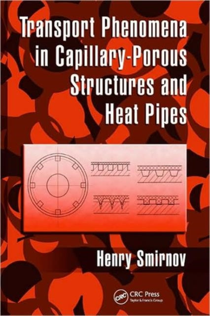 Book cover of: Transport Phenomena in Capillary-Porous Structures and Heat Pipes. By: Henry Smirnov, H. F. Smirnov
