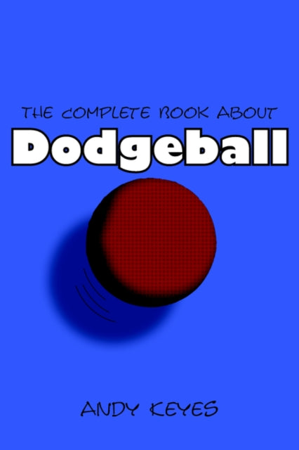 Book cover of: Complete Book About Dodgeball. By: Andy Keyes