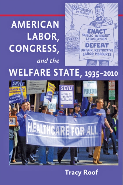 Book cover of: American Labor, Congress, and the Welfare State, 1935–2010. By: Tracy Roof