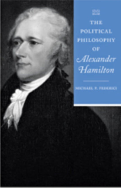 Book cover of: Political Philosophy of Alexander Hamilton. By: Michael P. Federici