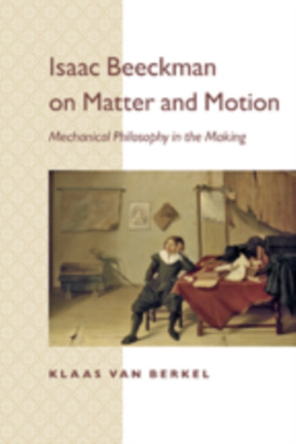 Book cover of: Isaac Beeckman on Matter and Motion