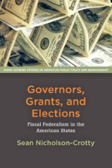 Book cover of: Governors, Grants, and Elections. By: Sean Nicholson-Crotty