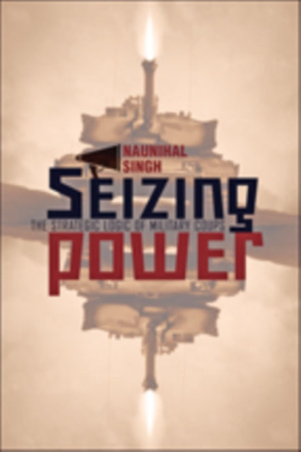 Book cover of: Seizing Power. By: Naunihal Singh