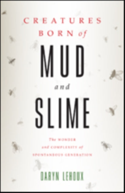 Book cover of: Creatures Born of Mud and Slime. By: Daryn Lehoux