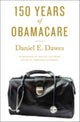 Book cover of: 150 Years of ObamaCare. By: Daniel E. Dawes