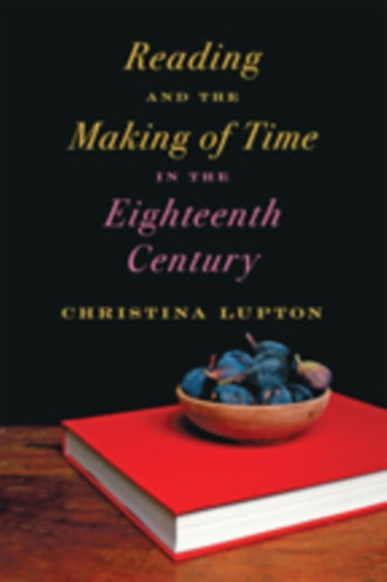 Book cover of: Reading and the Making of Time in the Eighteenth Century. By: Christina Lupton