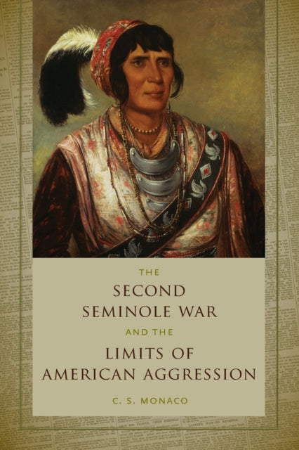 Book cover of: Second Seminole War and the Limits of American Aggression. By: C. S. Monaco