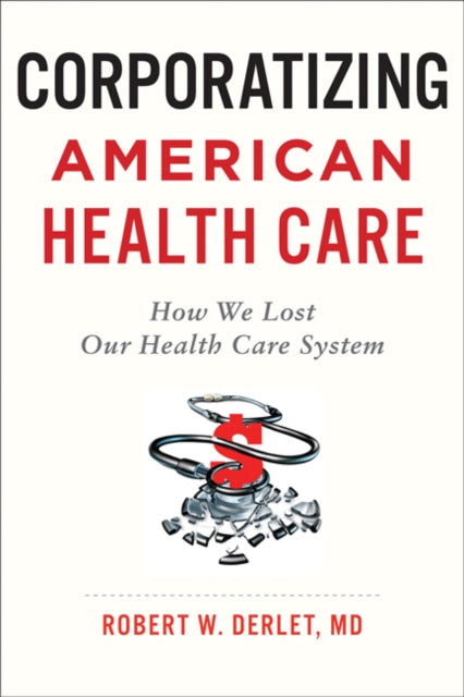 Book cover of: Corporatizing American Health Care. By: Robert W. Derlet
