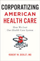 Book cover of: Corporatizing American Health Care. By: Robert W. Derlet