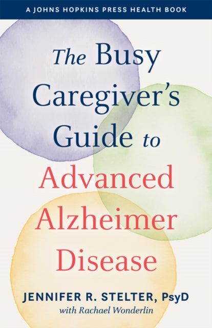 Book cover of: Busy Caregiver's Guide to Advanced Alzheimer Disease. By: Jennifer R. Stelter