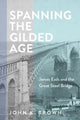 Book cover of: Spanning the Gilded Age. By: John K. Brown