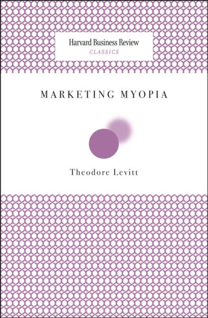 Book cover of: Marketing Myopia. By: Ted Levitt, Theodore Levitt