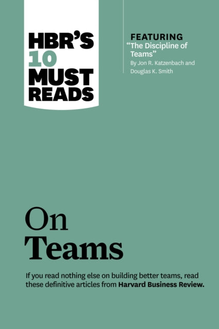 Book cover of: HBR's 10 Must Reads on Teams (with featured article "The Discipline of Teams," by Jon R. Katzenbach and Douglas K. Smith)