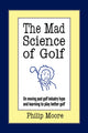Book cover of: Mad Science of Golf. By: Philip Moore