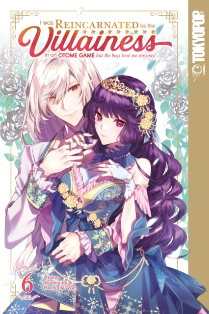Book cover of: I Was Reincarnated as the Villainess in an Otome Game but the Boys Love Me Anyway!, Volume 6