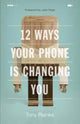 Book cover of: 12 Ways Your Phone Is Changing You